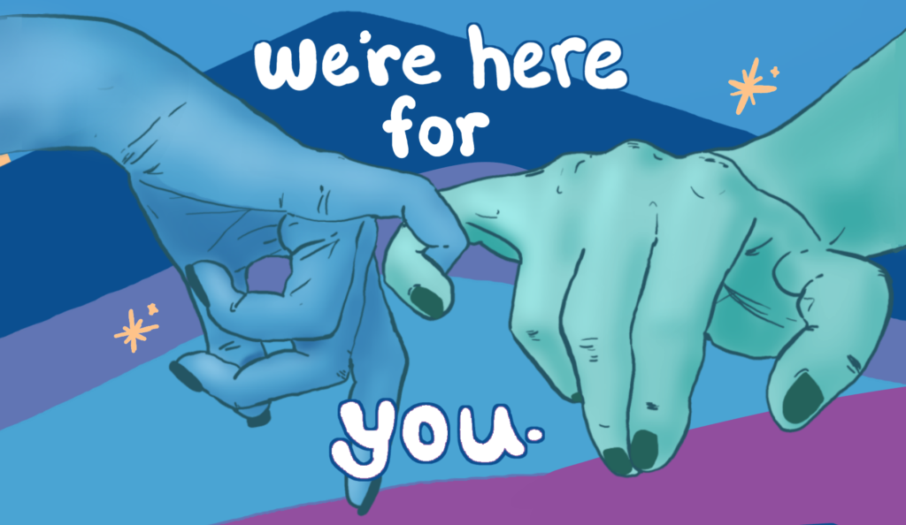 An illustration of a blue hand and a green hand linked by their pinkies, with the text, "We're here for you."
